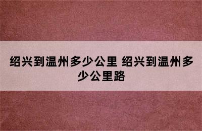 绍兴到温州多少公里 绍兴到温州多少公里路
